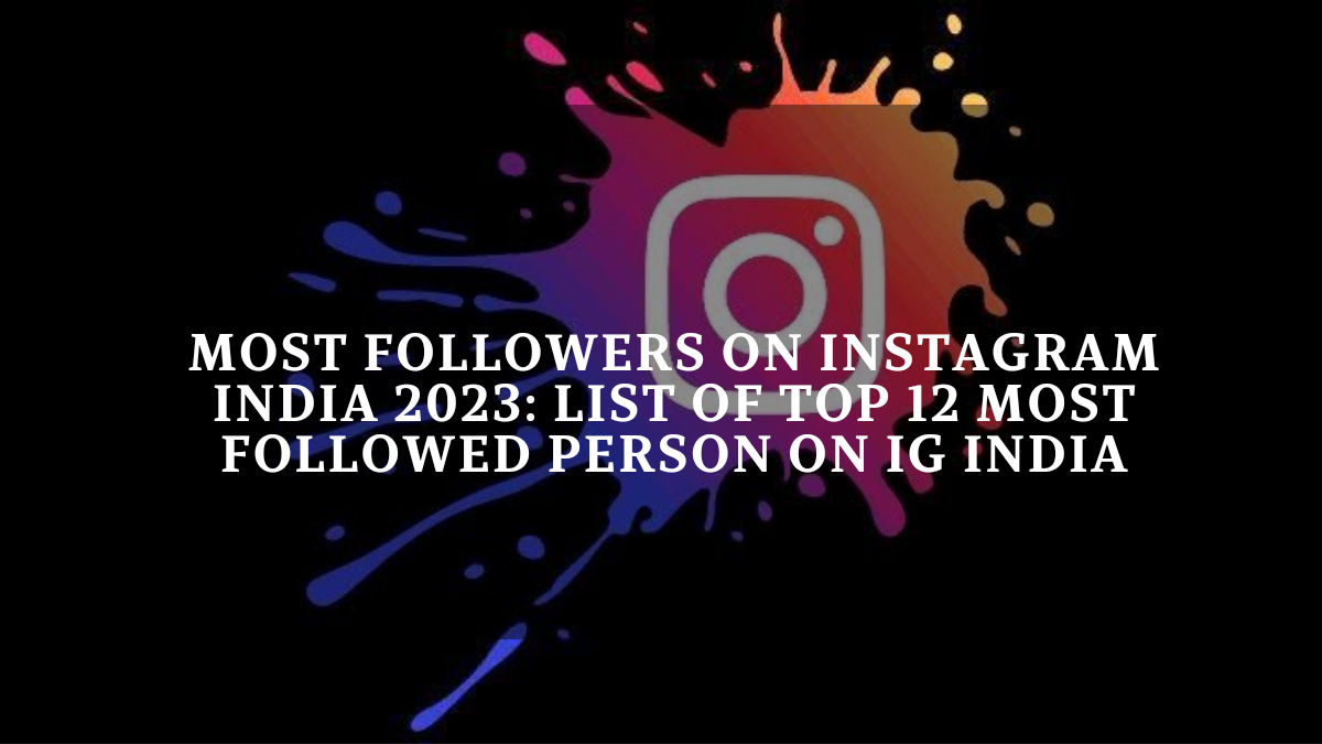 Most Followers on Instagram India 2023: List of Top 12 Most Followed Persons on IG India