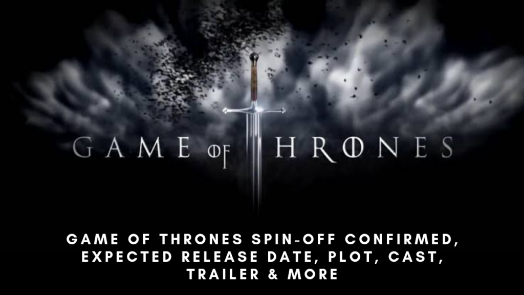 Game of Thrones Spin-Off Confirmed, Expected Release Date, Plot, Cast, Trailer & More