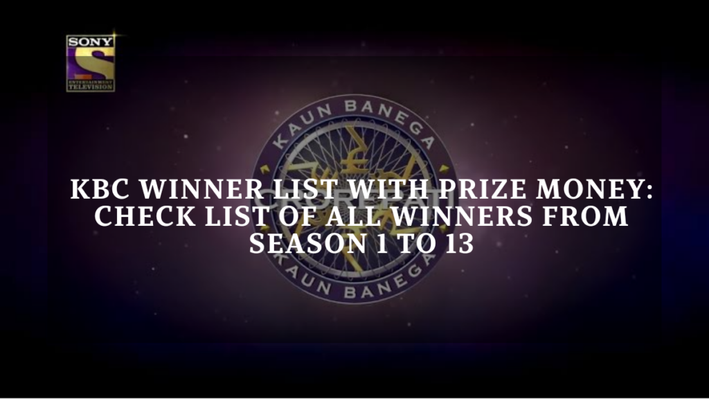 KBC Winner List with Prize Money: Check List of All Winners from Seasons 1 to 13