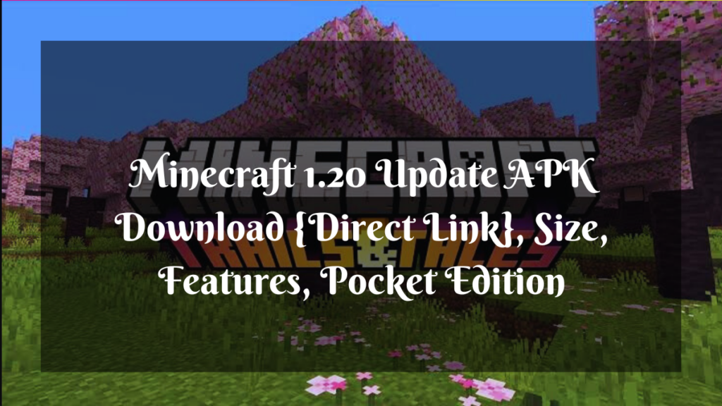 Minecraft 1.20 Update APK Download {Direct Link}, Size, Features, Pocket Edition