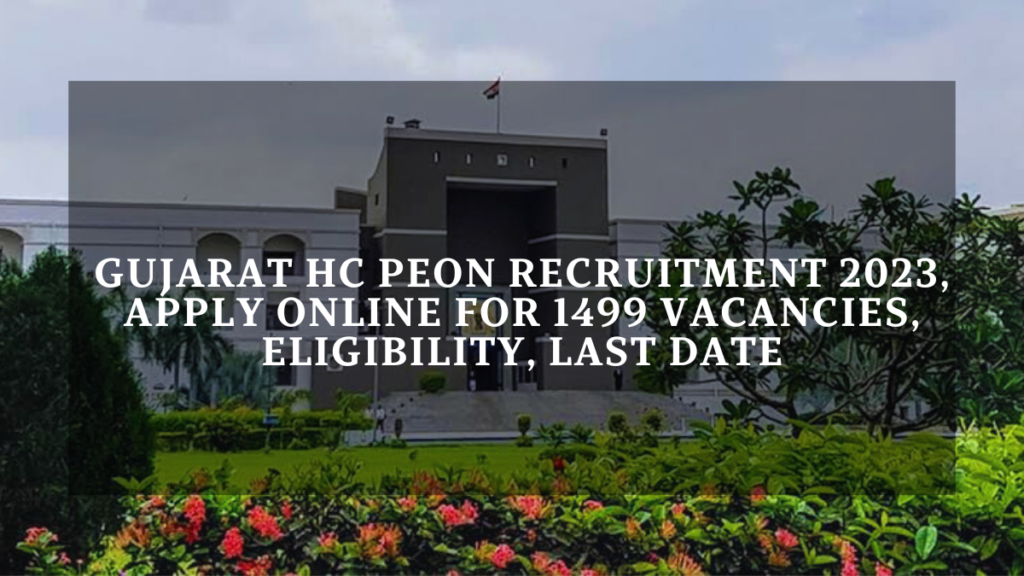 Gujarat HC Peon Recruitment 2023, Apply Online for 1499 Vacancies, Eligibility, Last Date