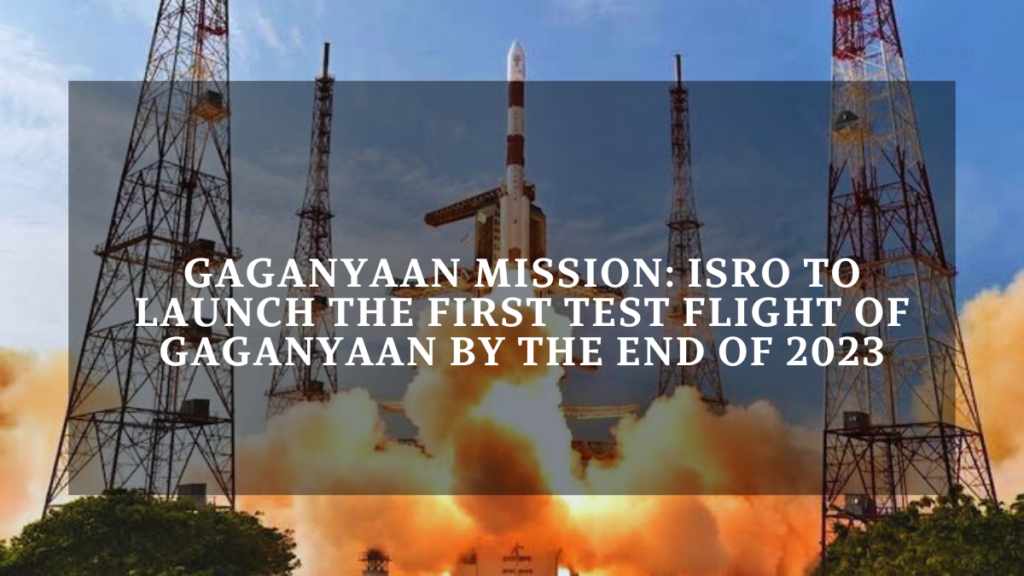 Gaganyaan Mission: ISRO to launch the first test flight of Gaganyaan by the end of 2023